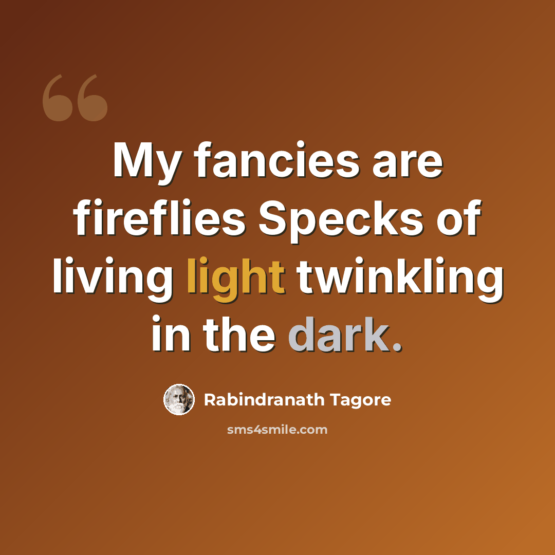 “My fancies are fireflies Specks of living light twinkling in the dark.” quote by Rabindranath Tagore