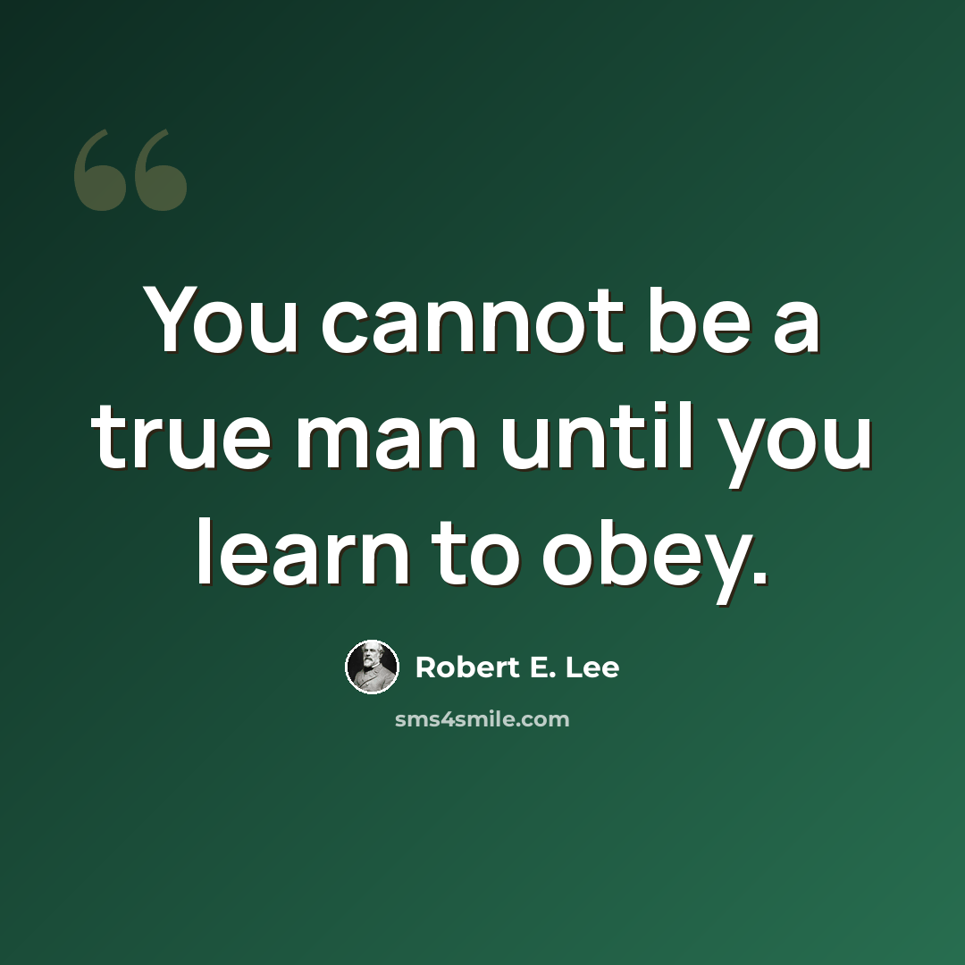 “You cannot be a true man until you learn to obey.” quote by Robert E. Lee