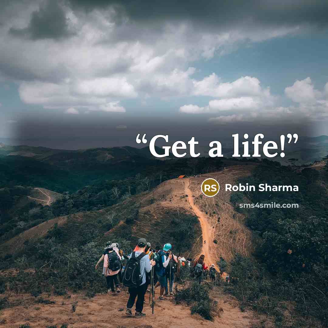 “Get a life!” quote by Robin Sharma
