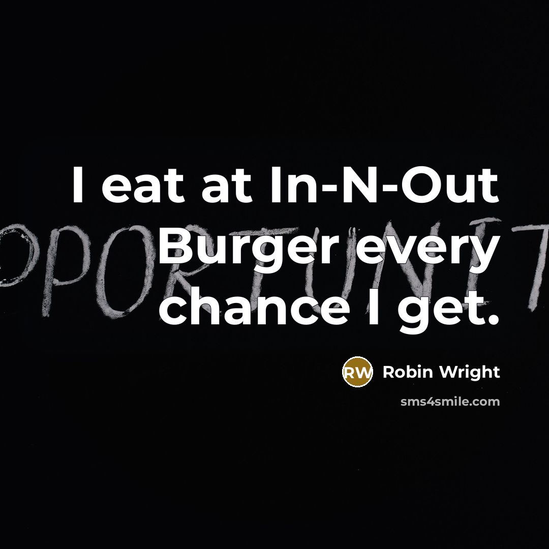 “I eat at In-N-Out Burger every chance I get.” quote by Robin Wright