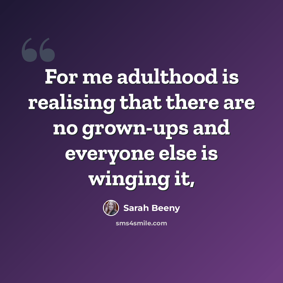 “For me adulthood is realising that there are no grown-ups and everyone else is winging it,” quote by Sarah Beeny