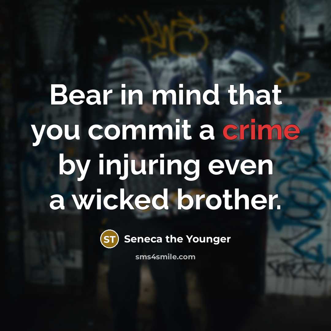 “Bear in mind that you commit a crime by injuring even a wicked brother.” quote by Seneca the Younger
