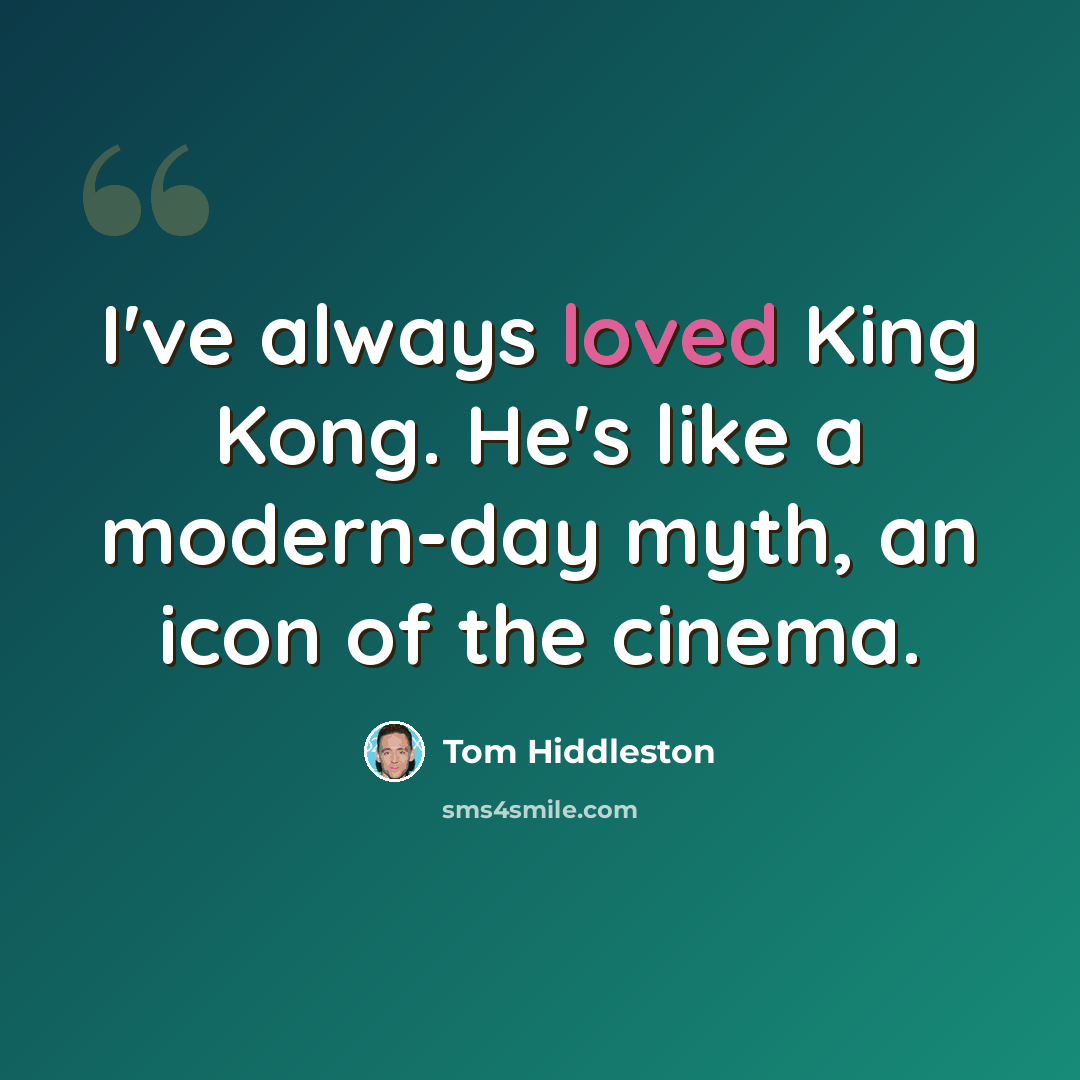 “I've always loved King Kong. He's like a modern-day myth, an icon of the cinema.” quote by Tom Hiddleston