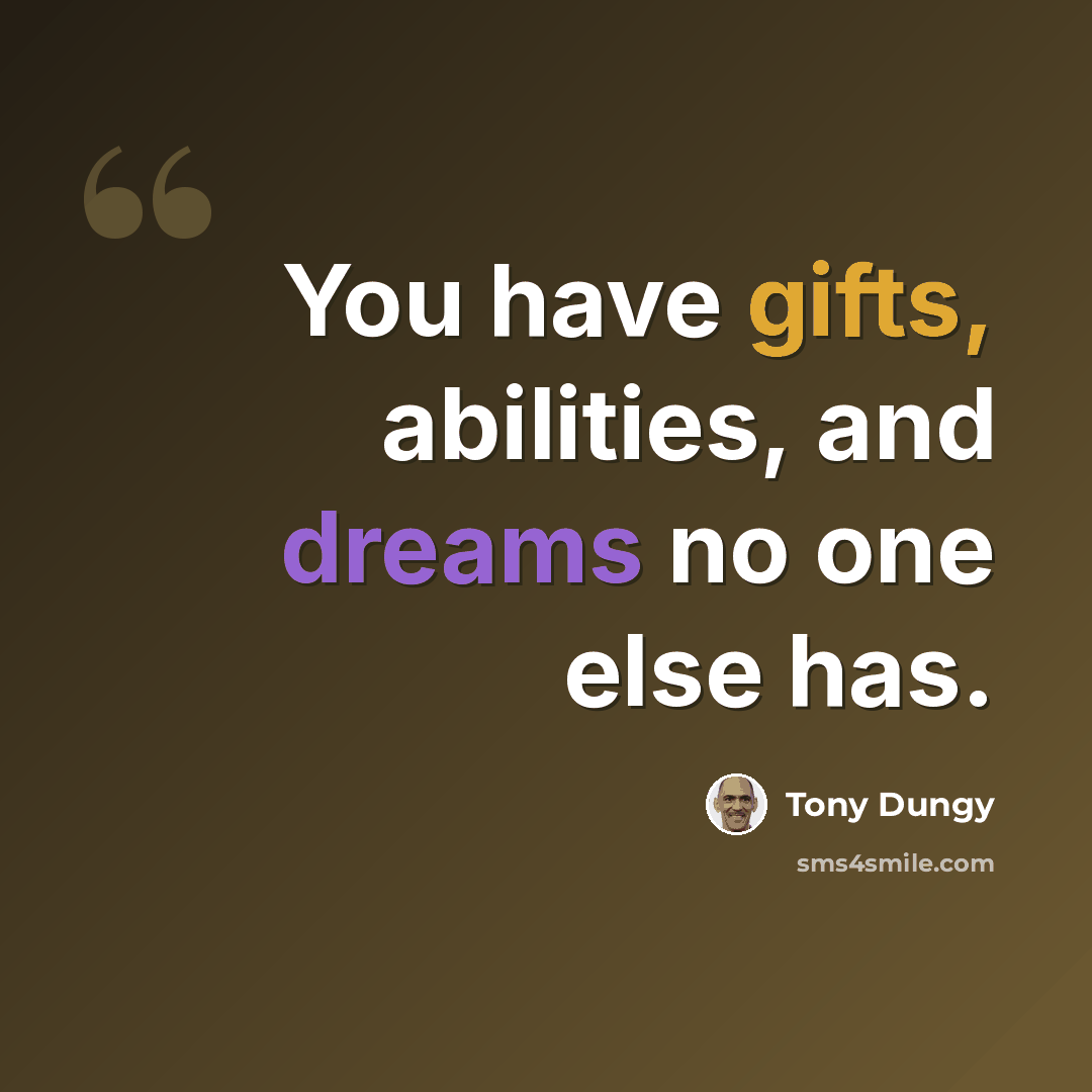 “You have gifts, abilities, and dreams no one else has.” quote by Tony Dungy