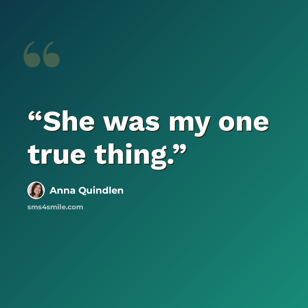“She was my one true thing.” quote by Anna Quindlen