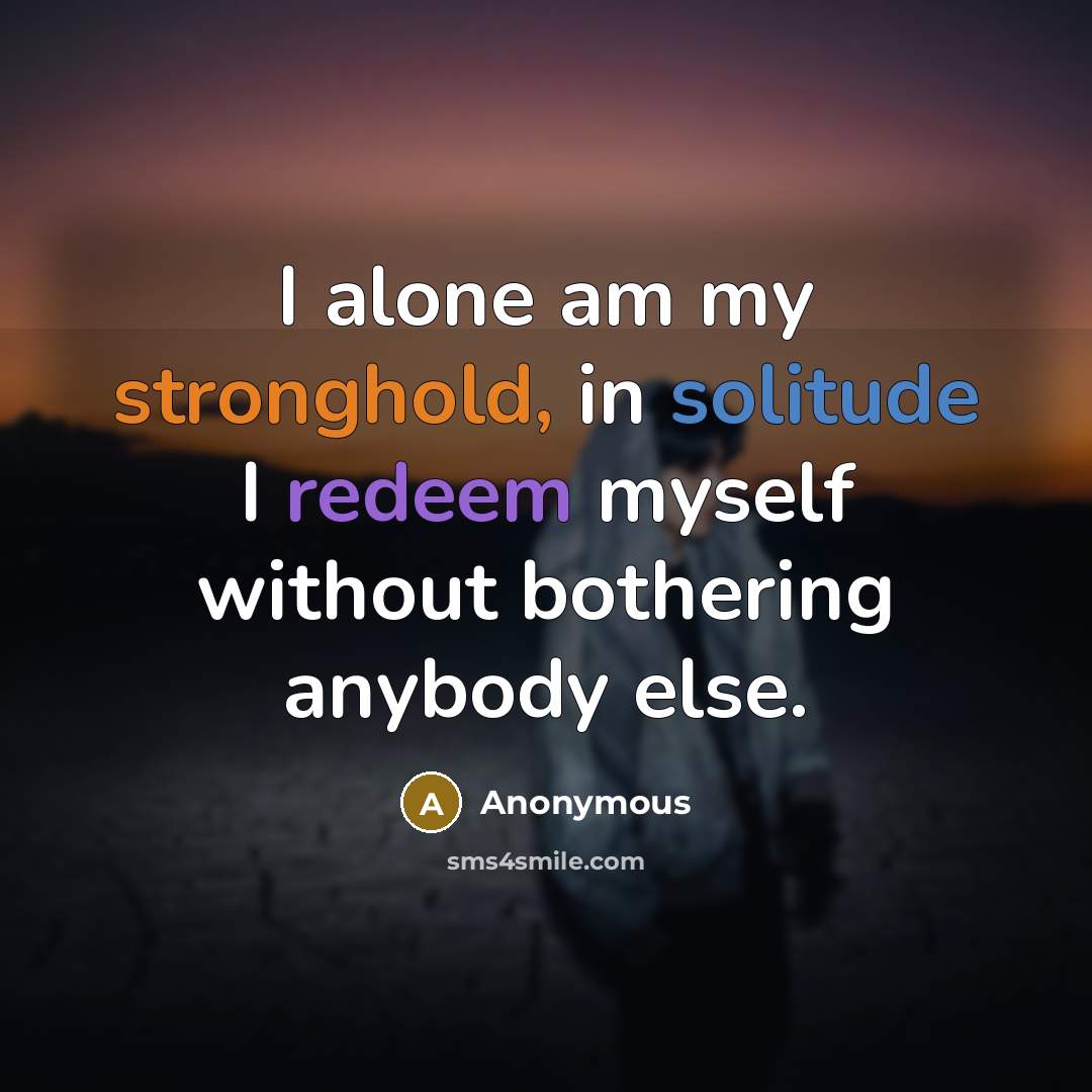 “I alone am my stronghold, in solitude I redeem myself without bothering anybody else.” quote by Anonymous