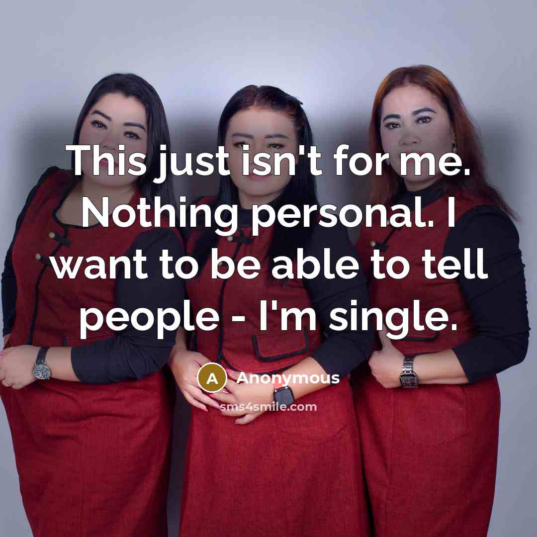 “This just isn't for me. Nothing personal. I want to be able to tell people - I'm single.” quote by Anonymous