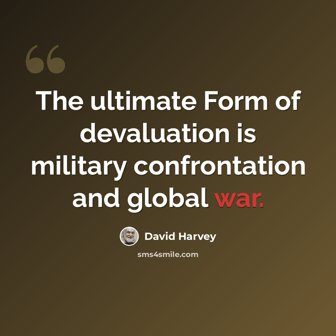 “The ultimate Form of devaluation is military confrontation and global war.” quote by David Harvey