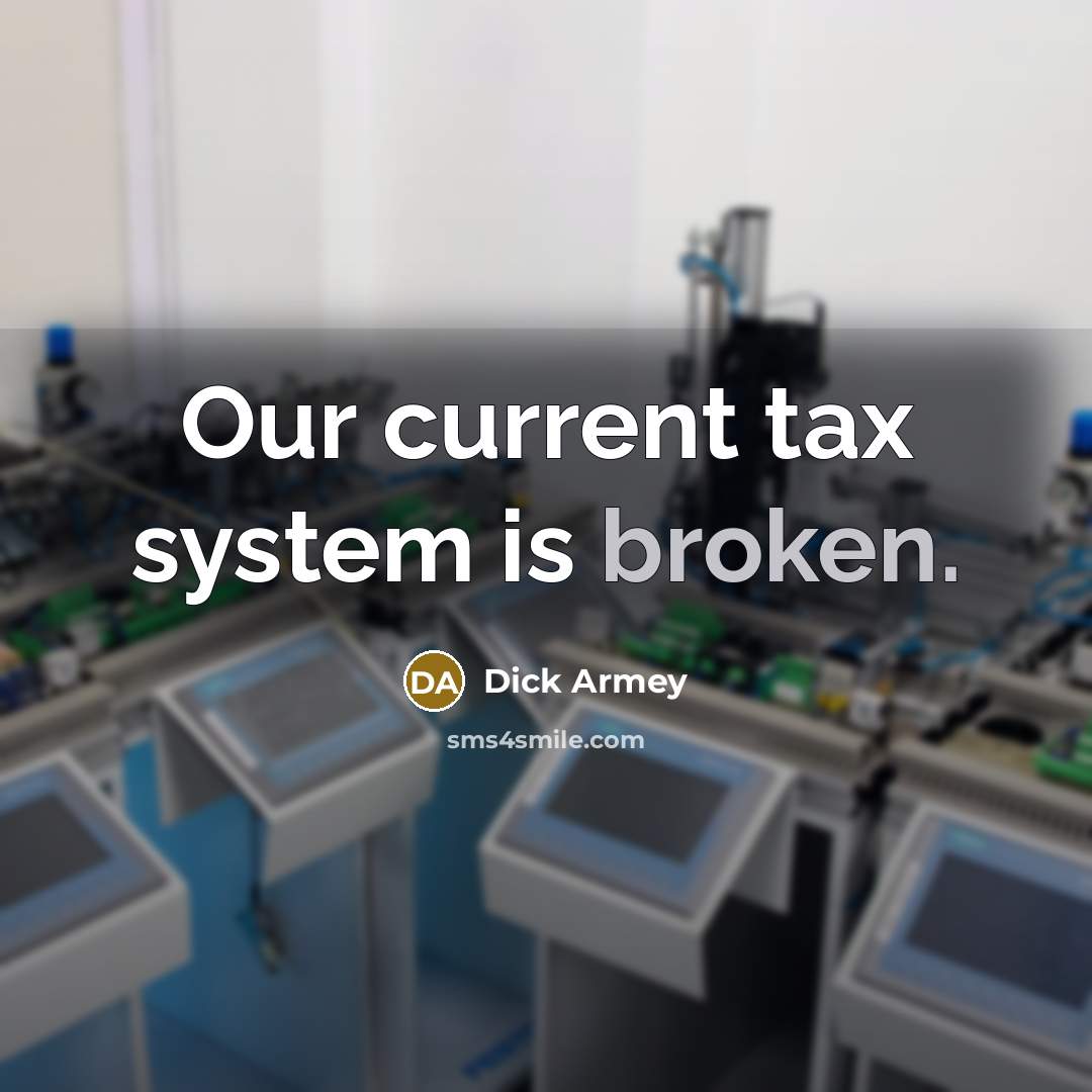 “Our current tax system is broken.” quote by Dick Armey