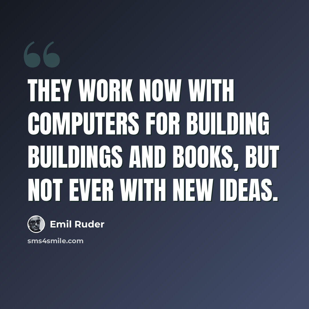 “They work now with computers for building buildings and books, but not ever with new ideas.” quote by Emil Ruder