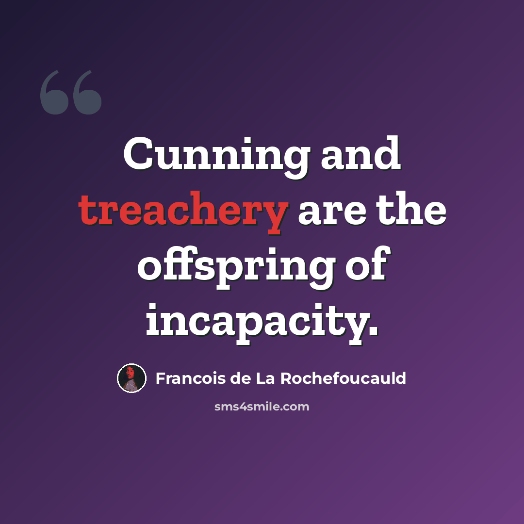 “Cunning and treachery are the offspring of incapacity.” quote by Francois de La Rochefoucauld