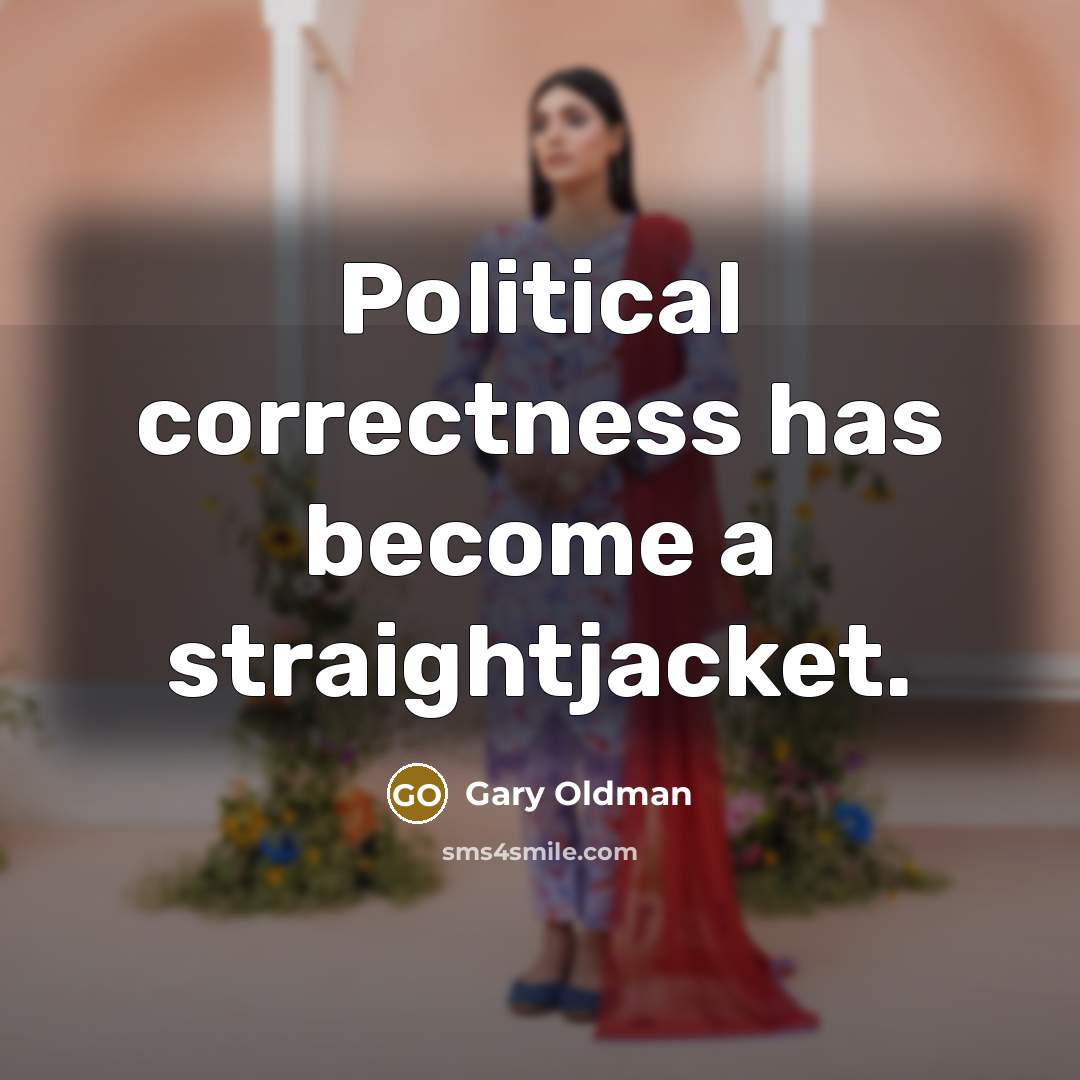 “Political correctness has become a straightjacket.” quote by Gary Oldman