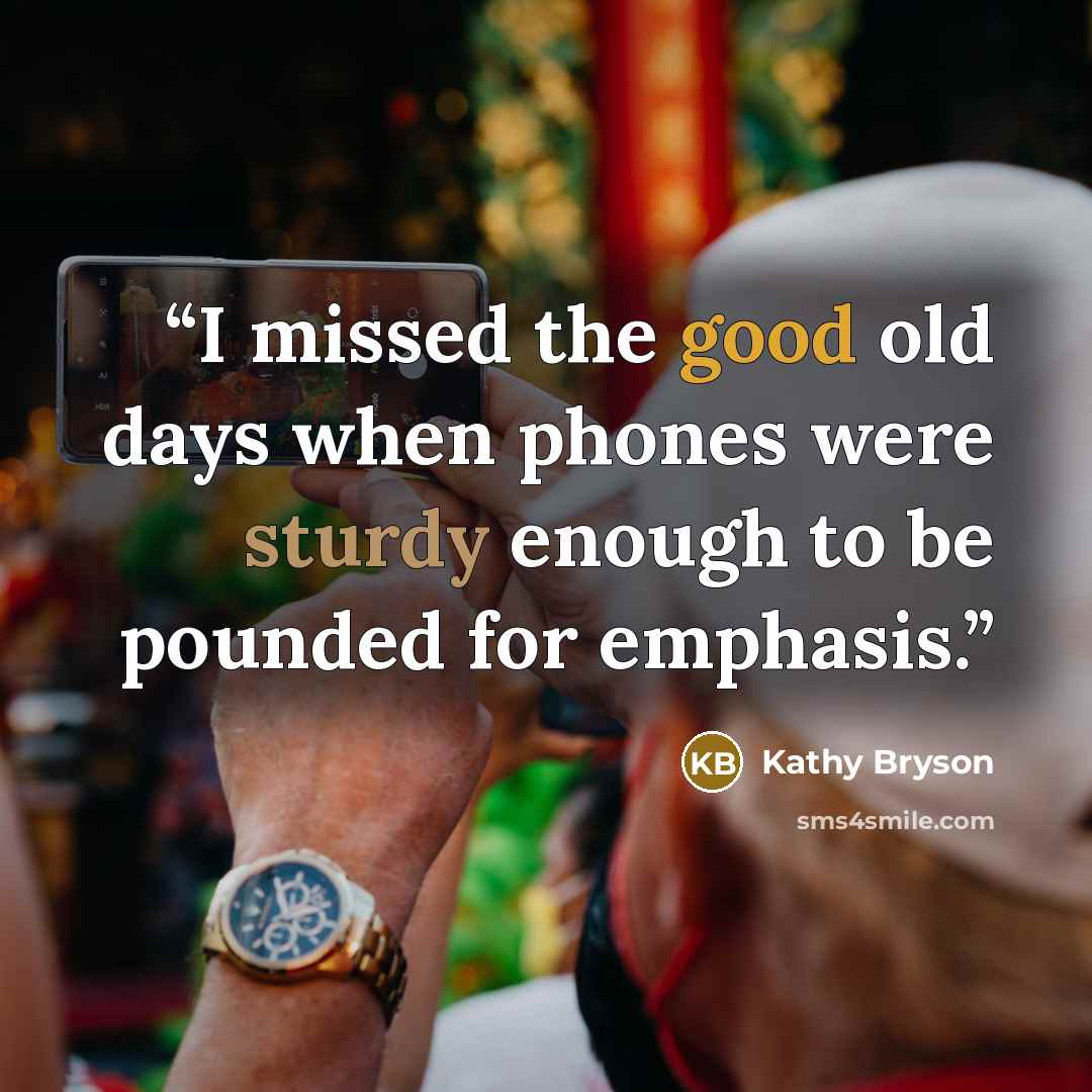 “I missed the good old days when phones were sturdy enough to be pounded for emphasis.” quote by Kathy Bryson