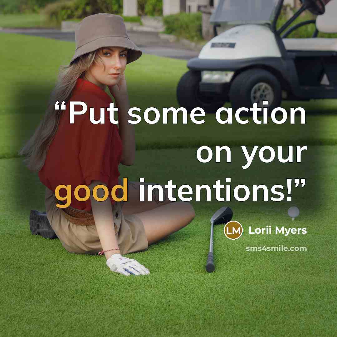 “Put some action on your good intentions!” quote by Lorii Myers