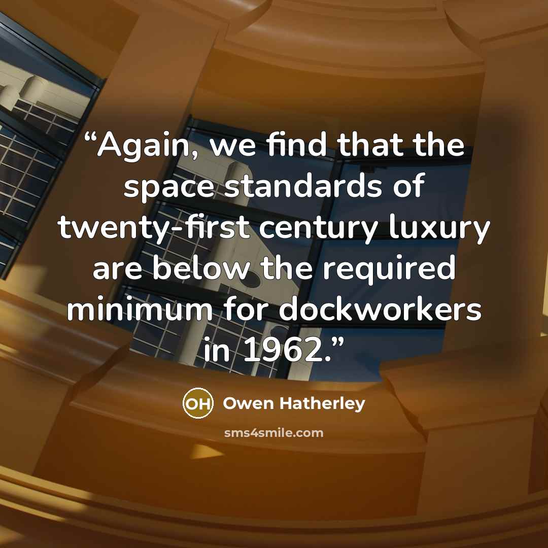 “Again, we find that the space standards of twenty-first century luxury are below the required minimum for dockworkers in 1962.” quote by Owen Hatherley