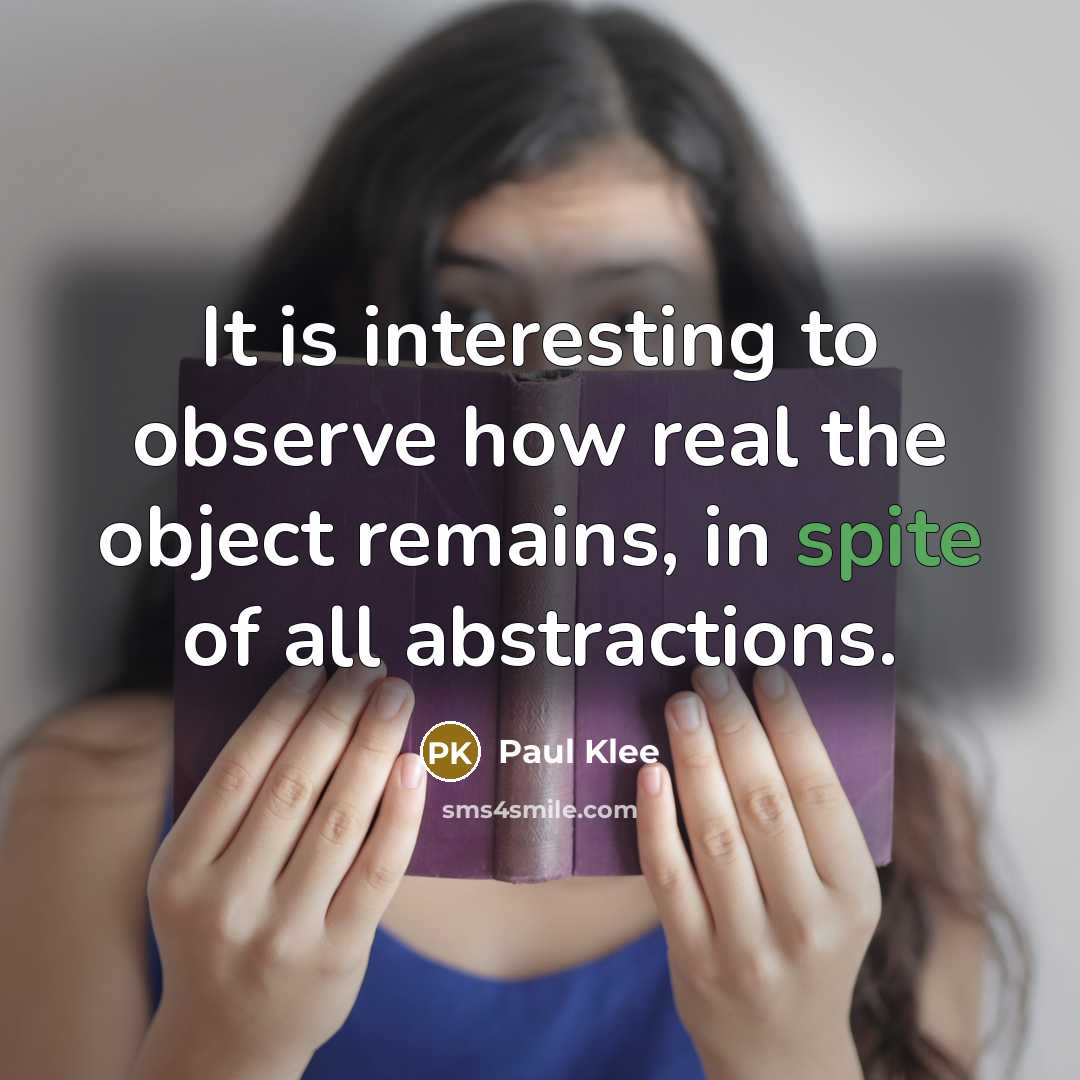 “It is interesting to observe how real the object remains, in spite of all abstractions.” quote by Paul Klee