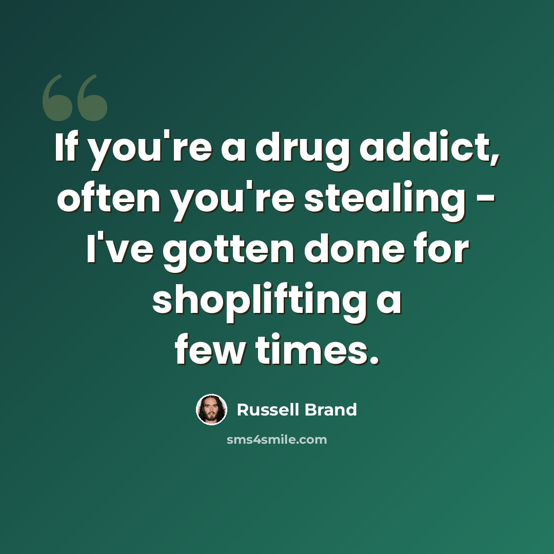 “If you're a drug addict, often you're stealing - I've gotten done for shoplifting a few times.” quote by Russell Brand
