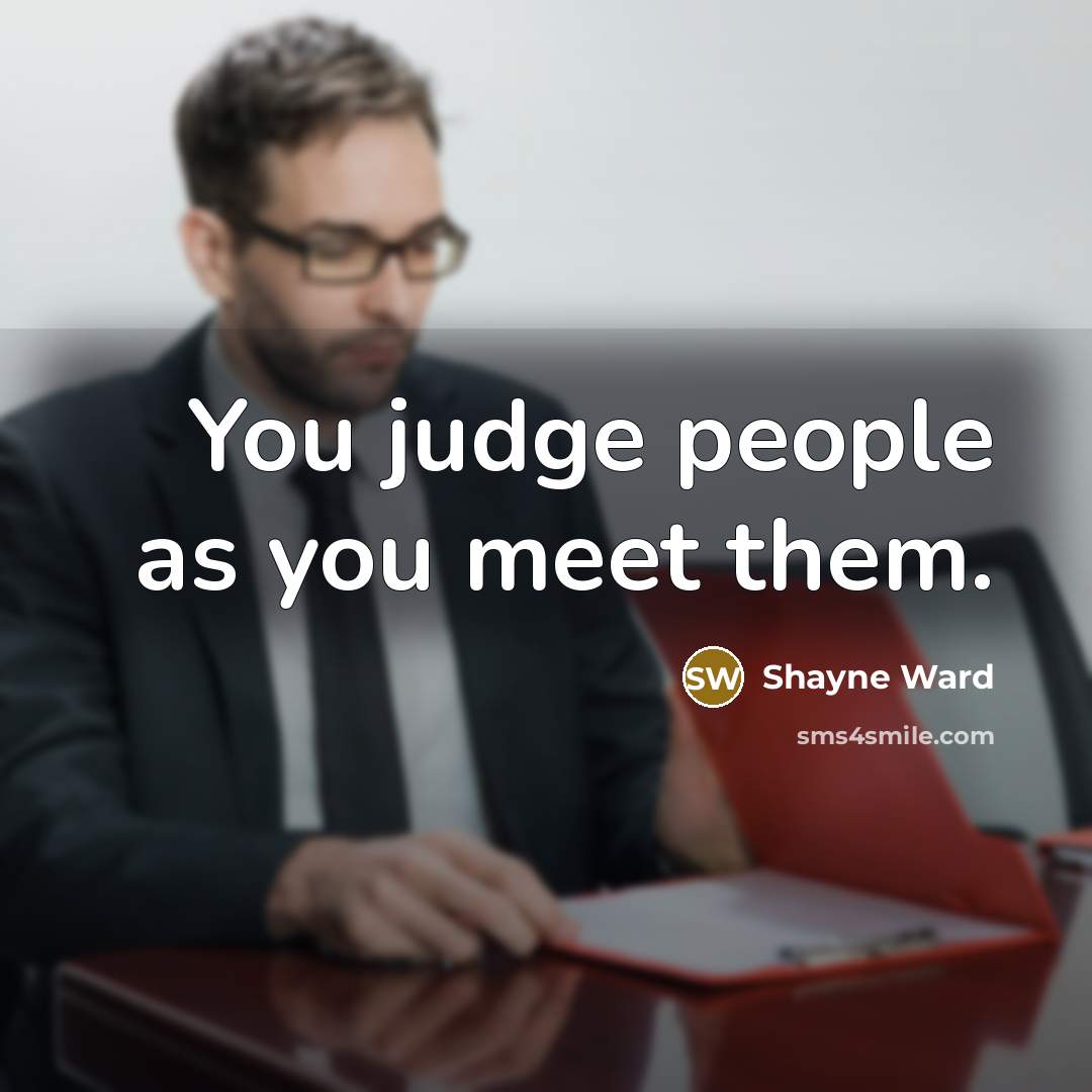 “You judge people as you meet them.” quote by Shayne Ward