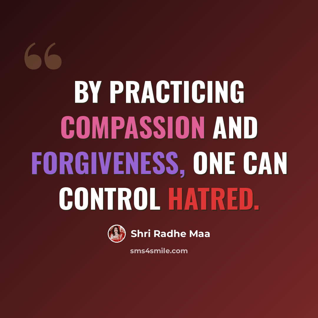 “By practicing compassion and forgiveness, one can control hatred.” quote by Shri Radhe Maa
