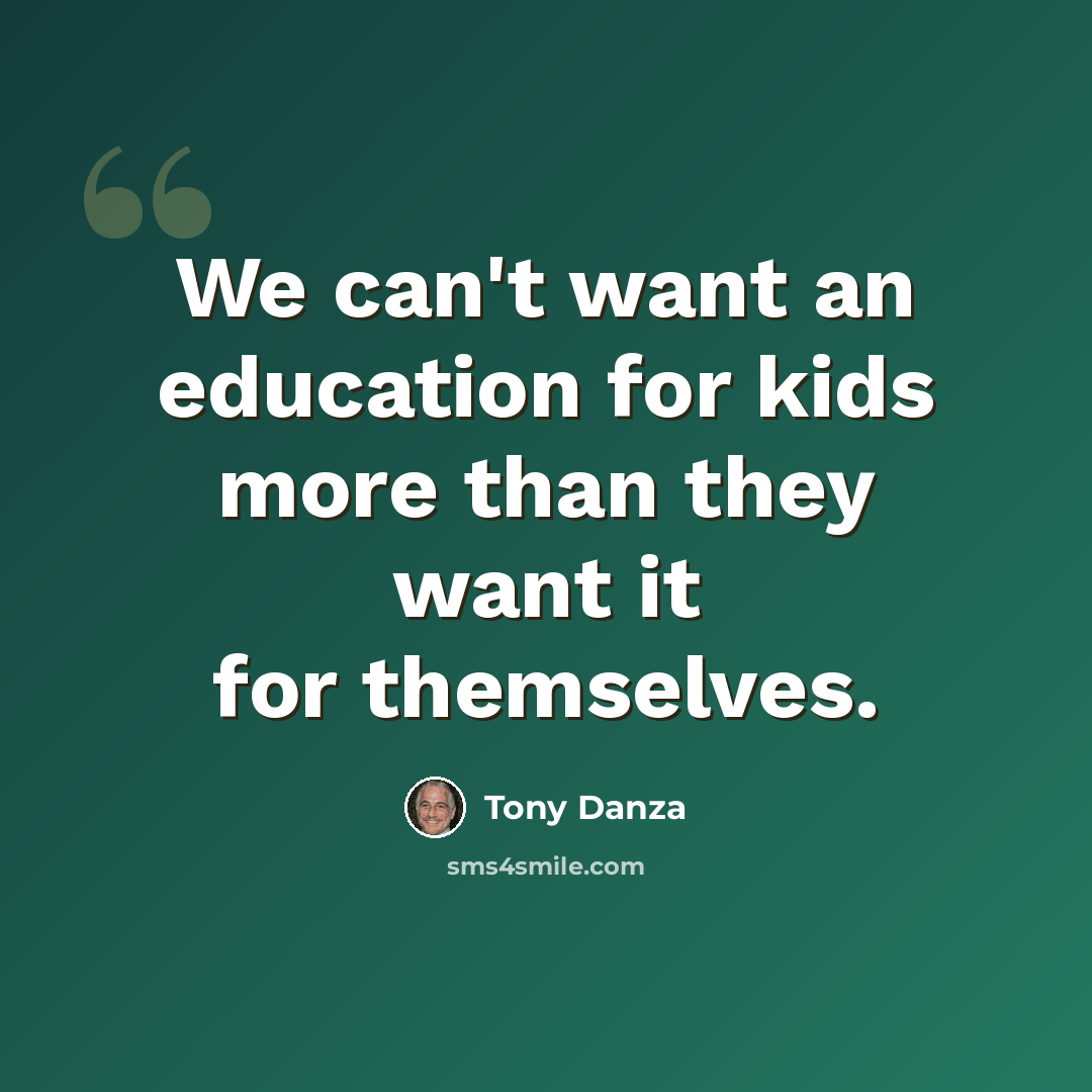 “We can't want an education for kids more than they want it for themselves.” quote by Tony Danza