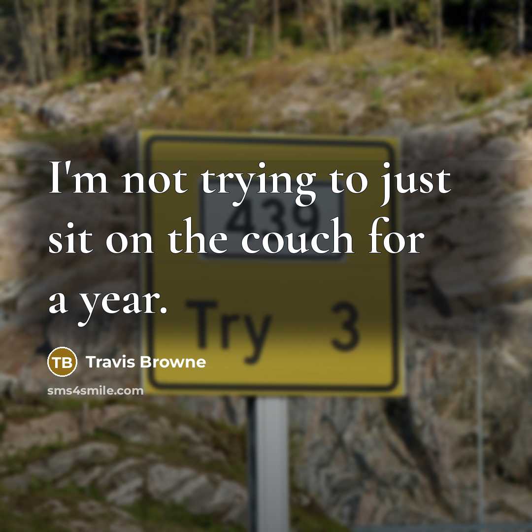 “I'm not trying to just sit on the couch for a year.” quote by Travis Browne