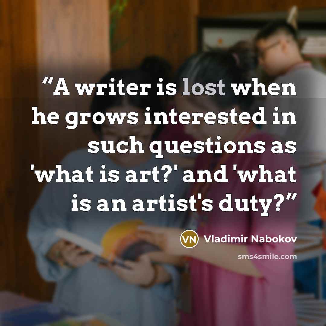 “A writer is lost when he grows interested in such questions as 'what is art?' and 'what is an artist's duty?” quote by Vladimir Nabokov