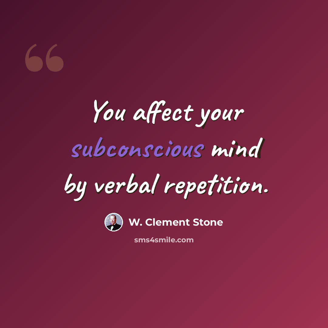 “You affect your subconscious mind by verbal repetition.” quote by W. Clement Stone