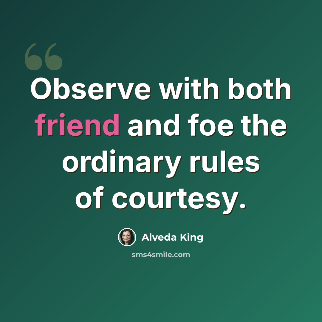 “Observe with both friend and foe the ordinary rules of courtesy.” quote by Alveda King