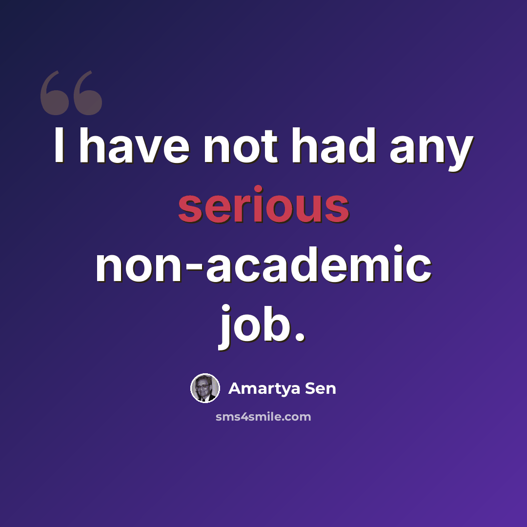 “I have not had any serious non-academic job.” quote by Amartya Sen