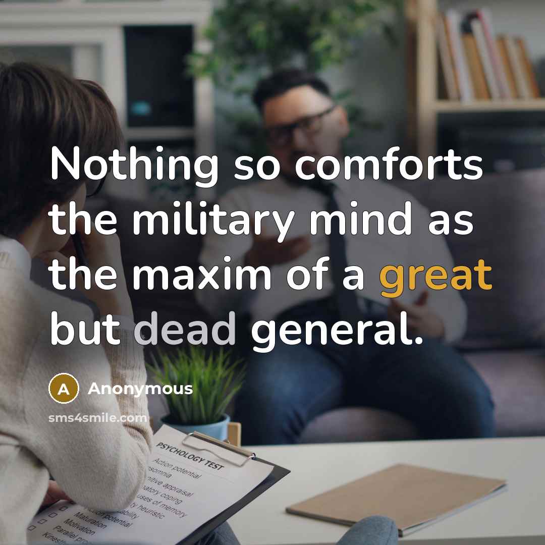 “Nothing so comforts the military mind as the maxim of a great but dead general.” quote by Anonymous