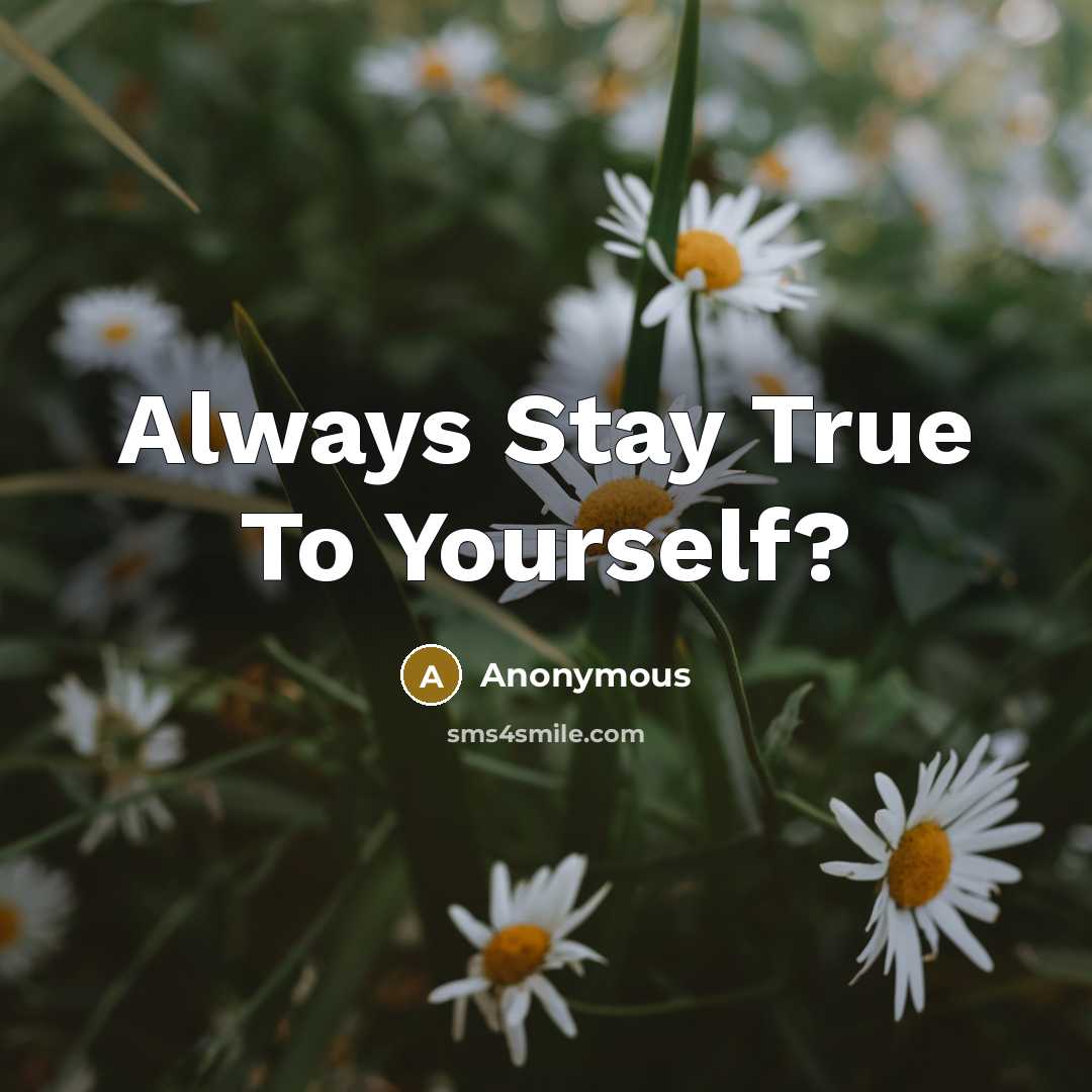 “Always Stay True To Yourself?” quote by Anonymous
