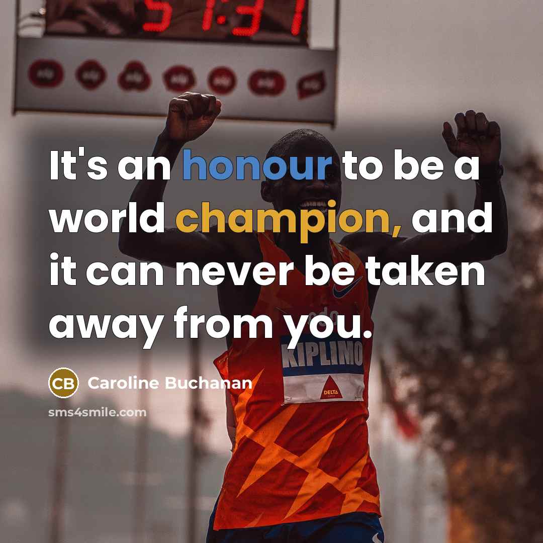 “It's an honour to be a world champion, and it can never be taken away from you.” quote by Caroline Buchanan