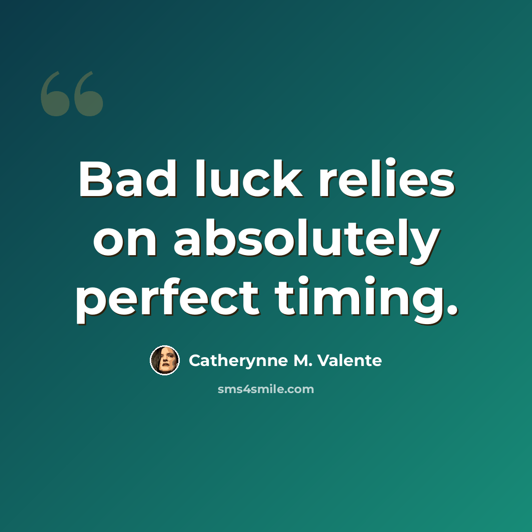 “Bad luck relies on absolutely perfect timing.” quote by Catherynne M. Valente