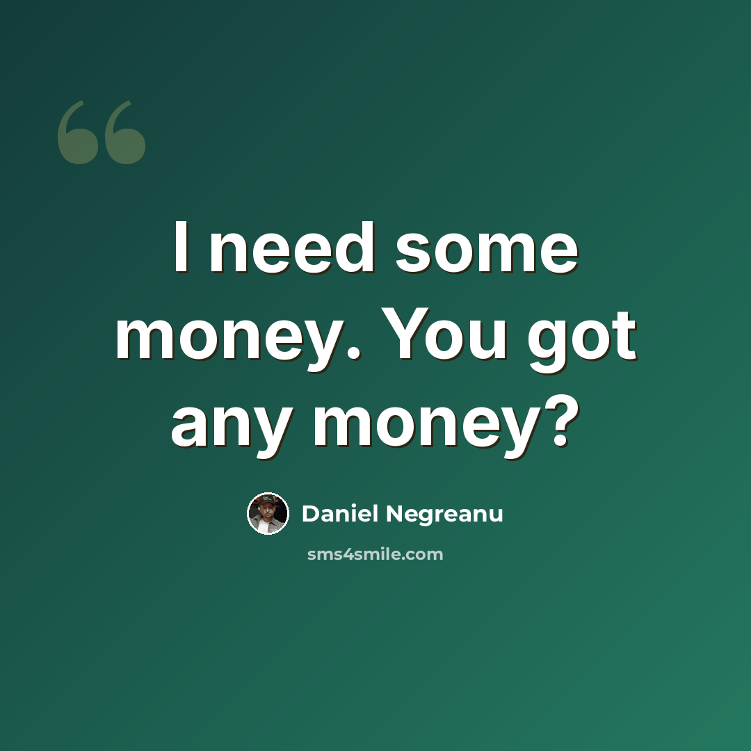 “I need some money. You got any money?” quote by Daniel Negreanu