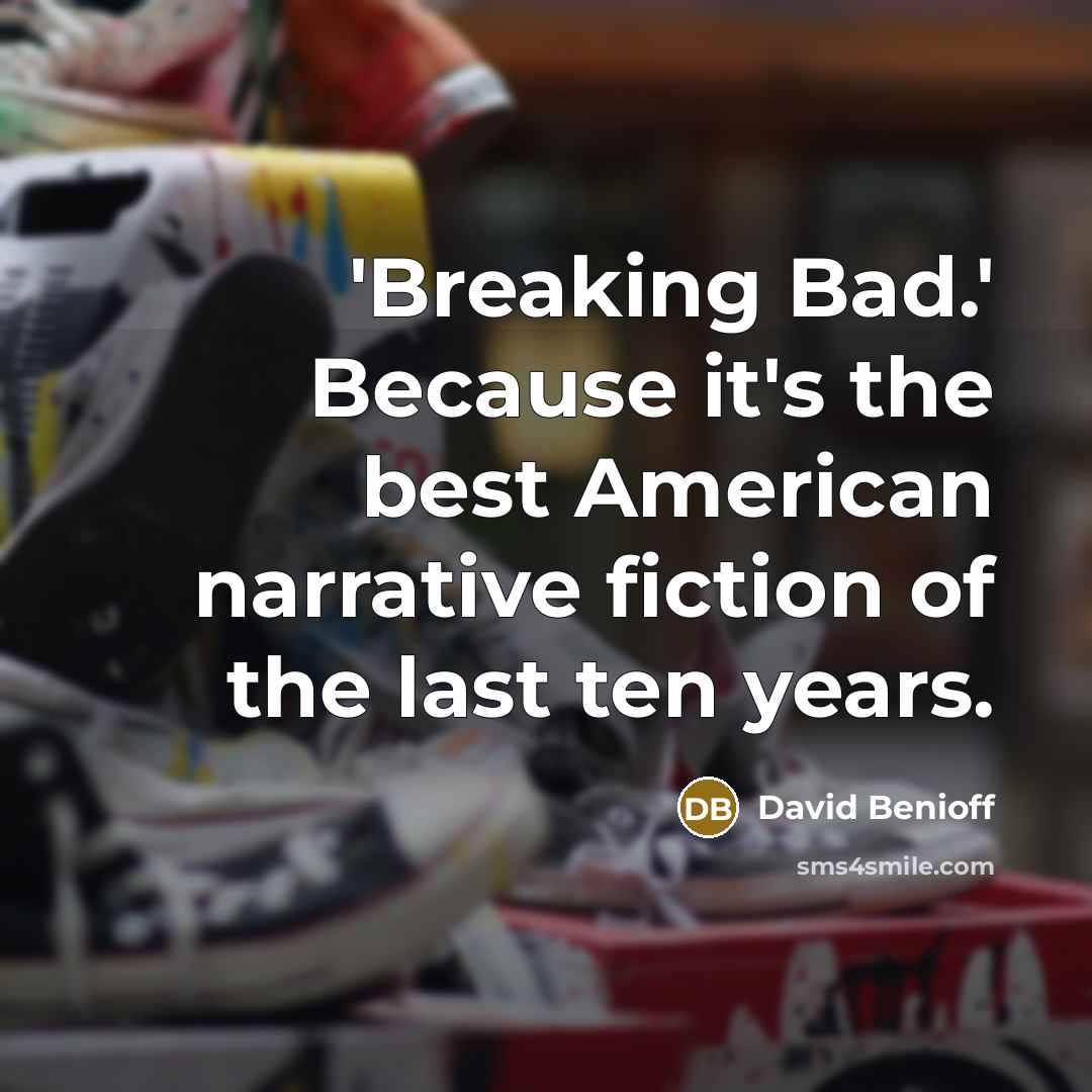 “'Breaking Bad.' Because it's the best American narrative fiction of the last ten years.” quote by David Benioff