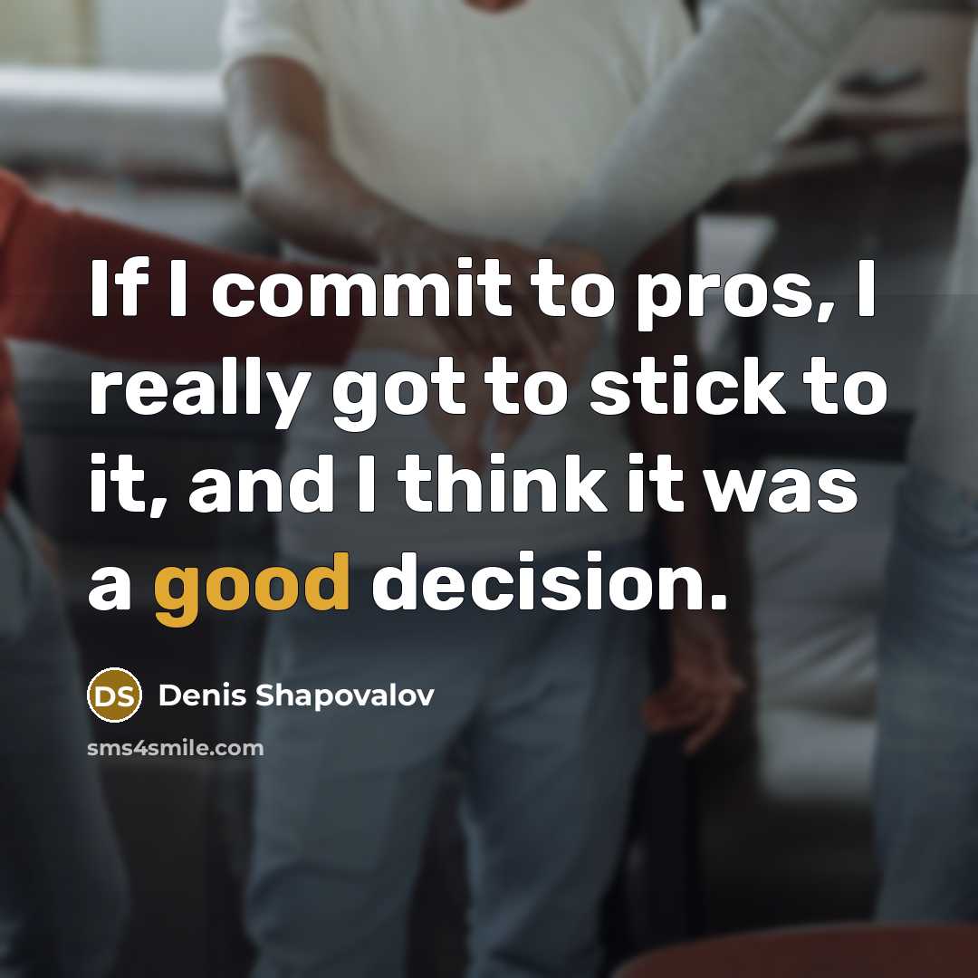 “If I commit to pros, I really got to stick to it, and I think it was a good decision.” quote by Denis Shapovalov