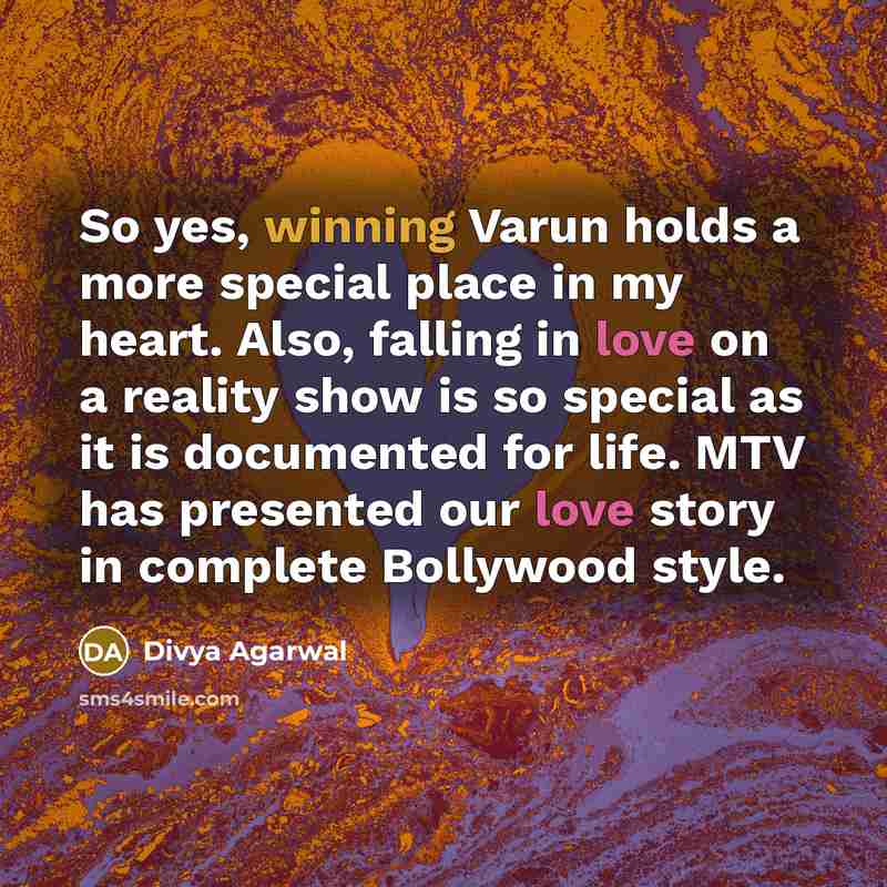 “So yes, winning Varun holds a more special place in my heart. Also, falling in love on a reality show is so special as it is documented for life. MTV has presented our love story in complete Bollywood style.” quote by Divya Agarwal