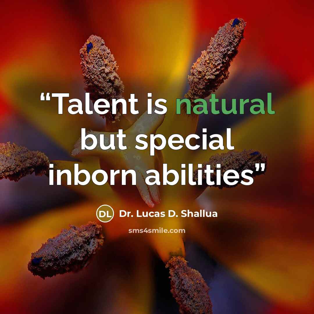 “Talent is natural but special inborn abilities” quote by Dr. Lucas D. Shallua