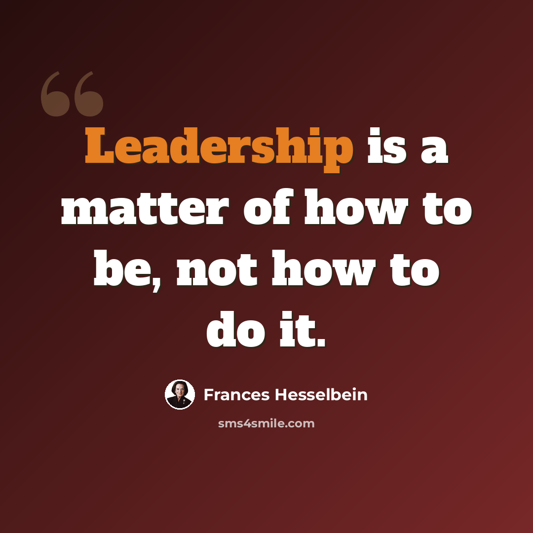 “Leadership is a matter of how to be, not how to do it.” quote by Frances Hesselbein