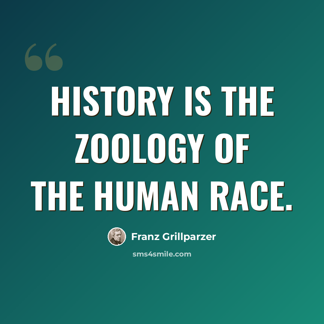 “History is the zoology of the human race.” quote by Franz Grillparzer