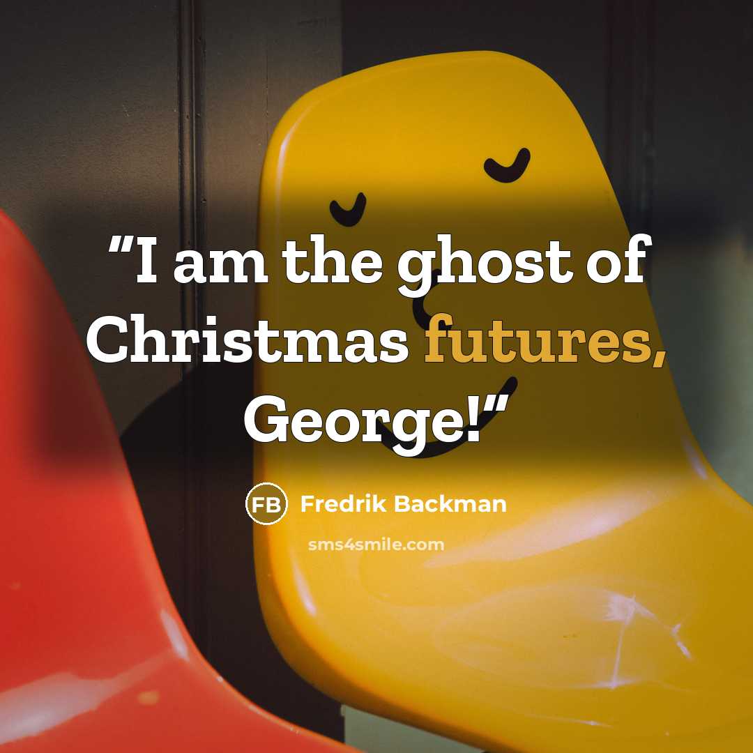 “I am the ghost of Christmas futures, George!” quote by Fredrik Backman