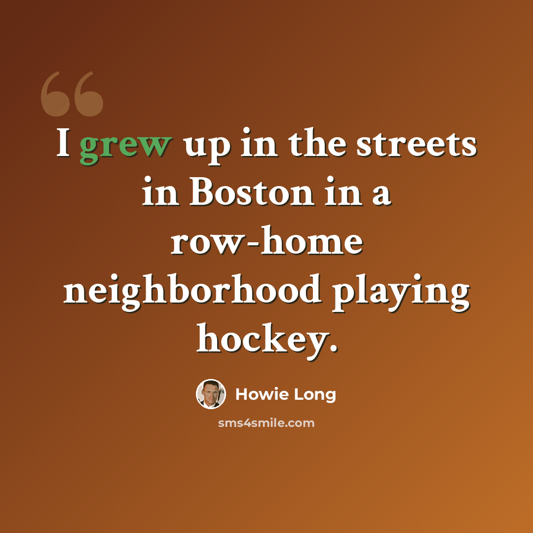 “I grew up in the streets in Boston in a row-home neighborhood playing hockey.” quote by Howie Long