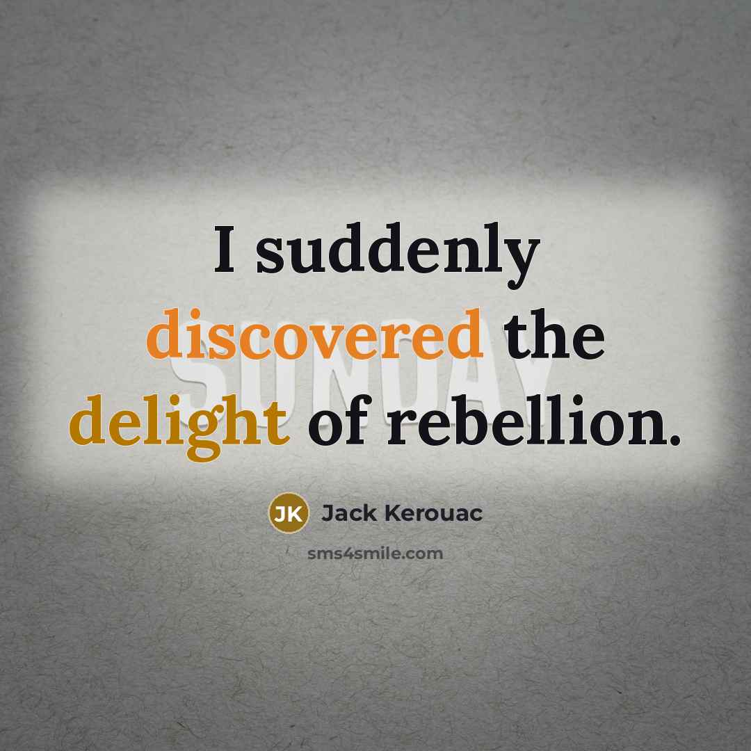 “I suddenly discovered the delight of rebellion.” quote by Jack Kerouac