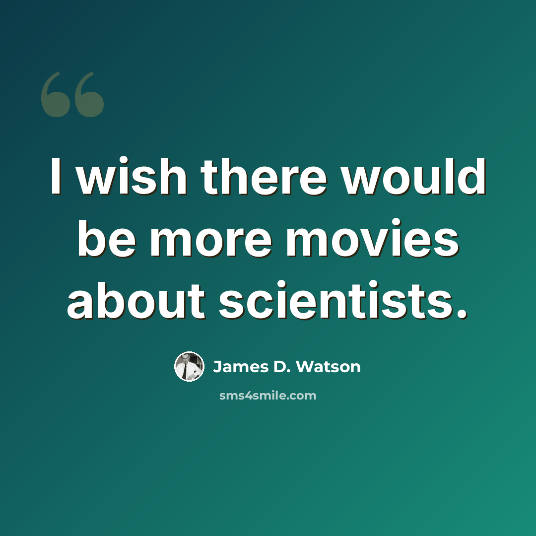 “I wish there would be more movies about scientists.” quote by James D. Watson
