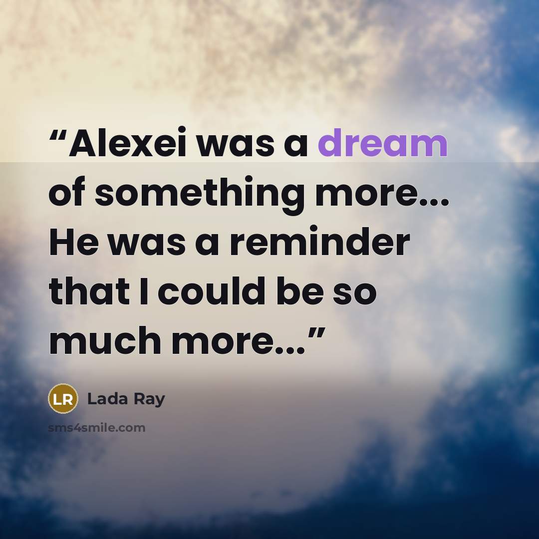 “Alexei was a dream of something more... He was a reminder that I could be so much more...” quote by Lada Ray
