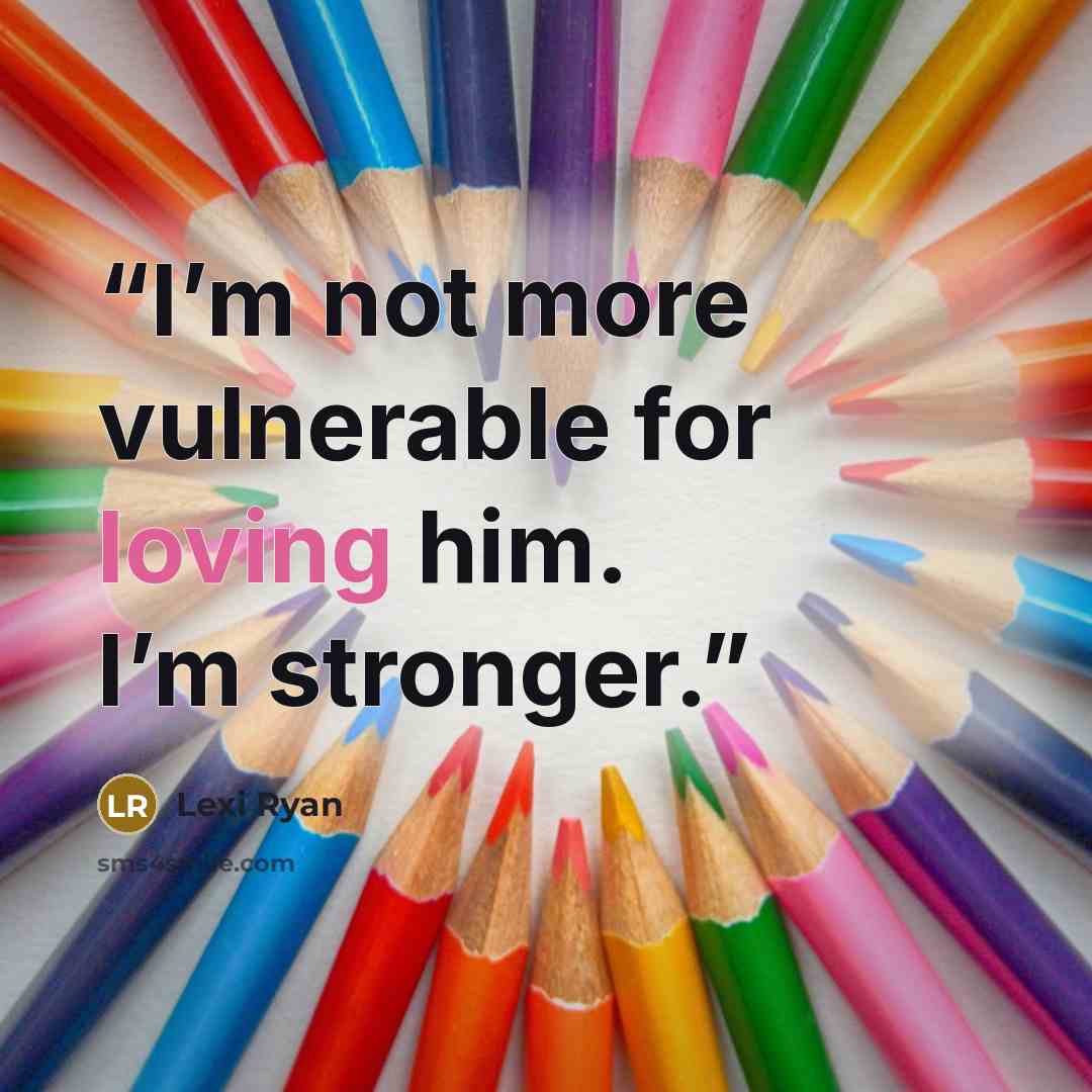“I’m not more vulnerable for loving him. I’m stronger.” quote by Lexi Ryan