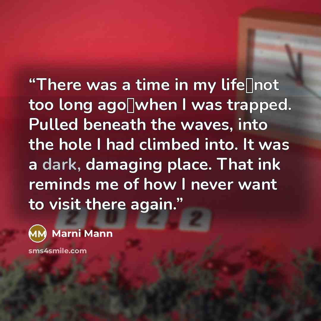 “There was a time in my life⎯not too long ago⎯when I was trapped. Pulled beneath the waves, into the hole I had climbed into. It was a dark, damaging place. That ink reminds me of how I never want to visit there again.” quote by Marni Mann