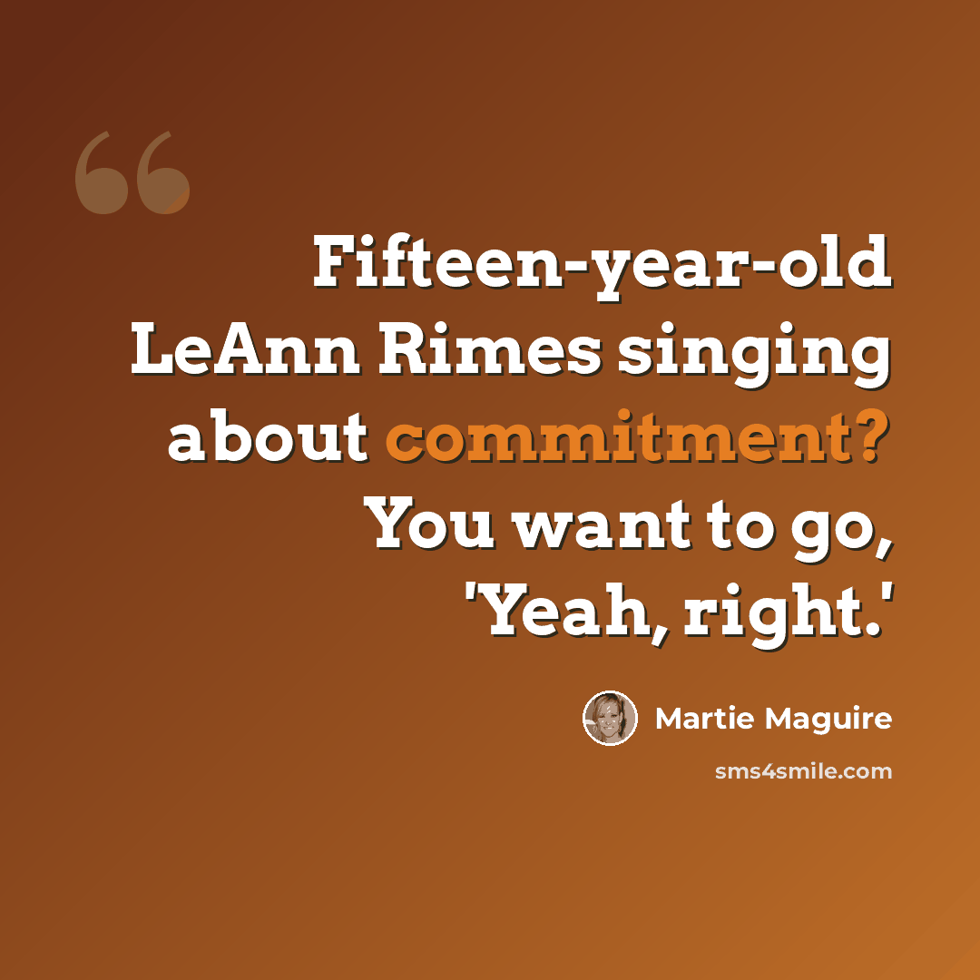 “Fifteen-year-old LeAnn Rimes singing about commitment? You want to go, 'Yeah, right.'” quote by Martie Maguire