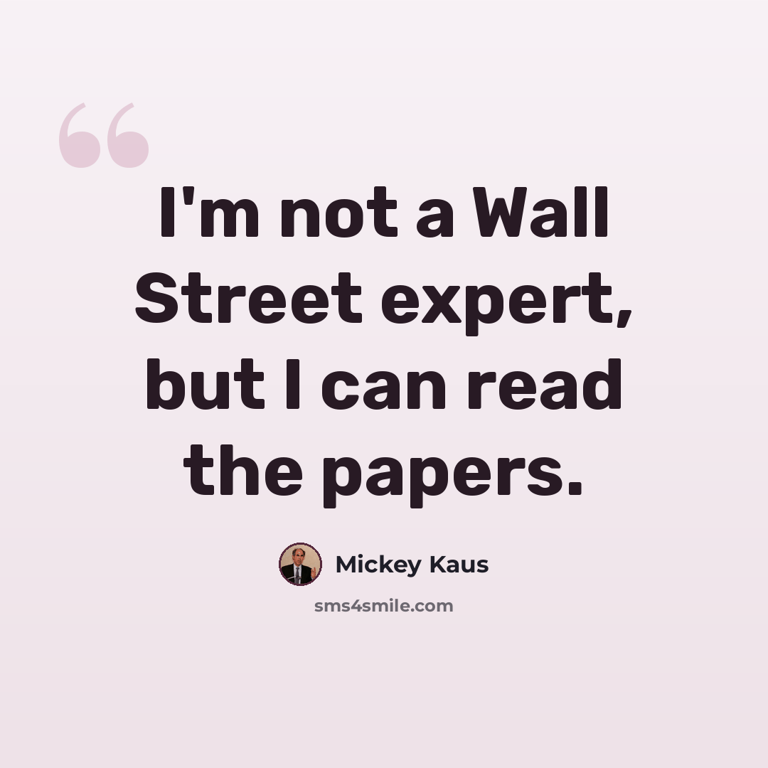 “I'm not a Wall Street expert, but I can read the papers.” quote by Mickey Kaus