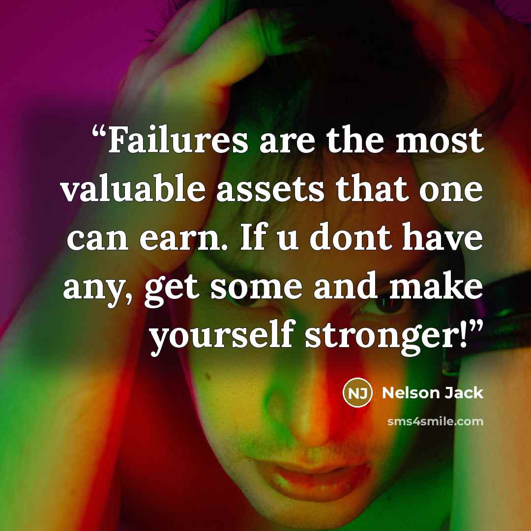 “Failures are the most valuable assets that one can earn. If u dont have any, get some and make yourself stronger!” quote by Nelson Jack